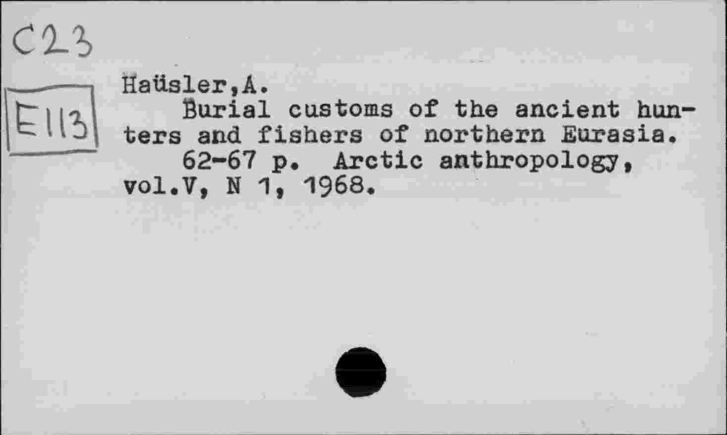 ﻿Haiisler,A.
Burial customs of the ancient hunters and fishers of northern Eurasia.
62-67 p. Arctic anthropology, vol.V, N 1, 1968.